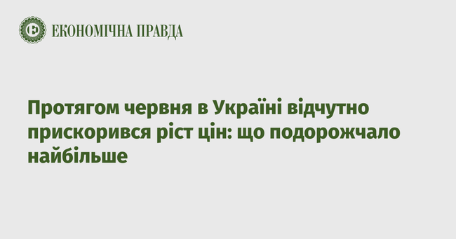 Протягом червня в Україні відчутно прискорився ріст цін: що подорожчало найбільше