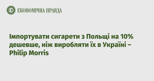 Імпортувати сигарети з Польщі на 10% дешевше, ніж виробляти їх в Україні – Philip Morris