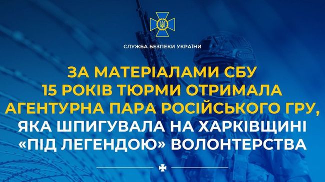 За матеріалами СБУ 15 років тюрми отримала агентурна пара російського гру, яка шпигувала на Харківщині «під легендою» волонтерства