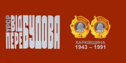 1943 - 1991. Харківщина від ВІДбудови до ПЕРЕбудови